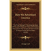 How We Advertised America: The First Telling Of The Amazing Story Of The Committee On Public Information That Carried The Gospel Of Americanism T