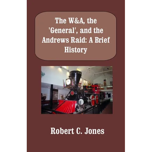 The W&A, the "General", and the Andrews Raid: A Brief History