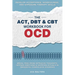 The ACT, DBT & CBT Workbook for OCD: Break Free from Intrusive Thoughts, Intense Emotions & Gripping Rituals in Obsessive-Compulsive Disorder - Develo