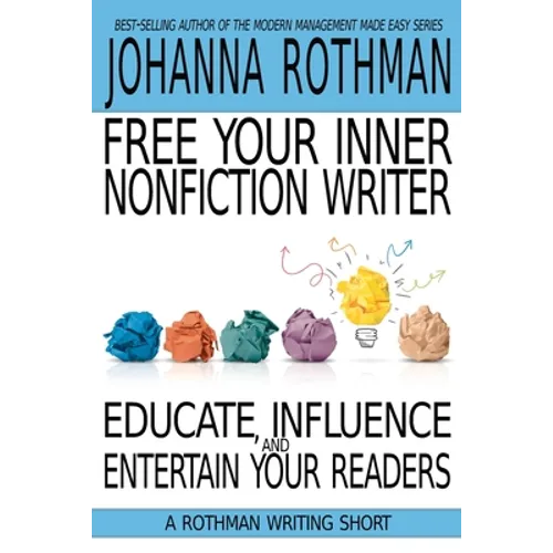 Free Your Inner Nonfiction Writer: Educate, Influence, and Entertain Your Readers