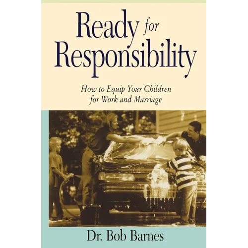 Ready for Responsibility: How to Equip Your Children for Work and Marriage