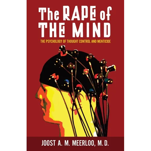 The Rape of the Mind: The Psychology of Thought Control and Menticide