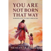 You Are Not Born That Way: Homosexuality: It's Time to Break Free