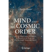 Mind and the Cosmic Order: How the Mind Creates the Features & Structure of All Things, and Why This Insight Transforms Physics