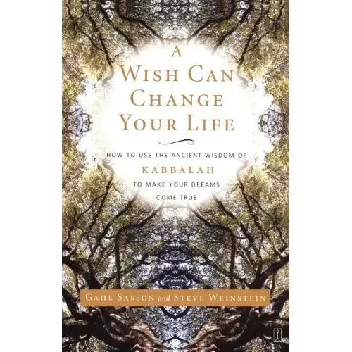 A Wish Can Change Your Life: How to Use the Ancient Wisdom of Kabbalah to Make Your Dreams Come True