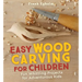 Easy Wood Carving for Children: Fun Whittling Projects for Adventurous Kids
