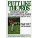 Putt Like the Pros: Dave Pelz's Scientific Guide to Improvin