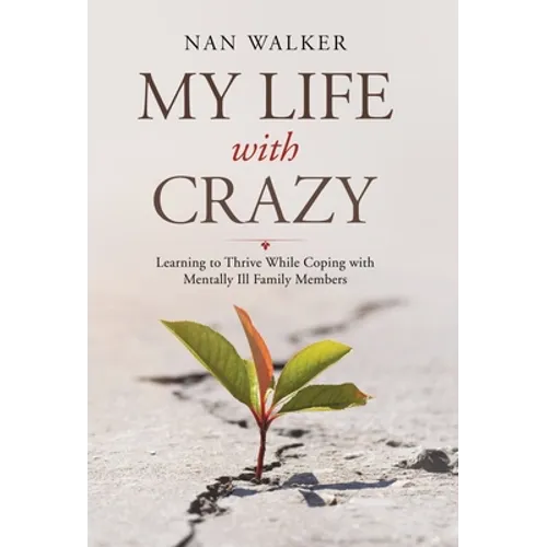 My Life with Crazy: Learning to Thrive While Coping with Mentally Ill Family Members