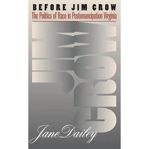 Before Jim Crow: The Politics of Race in Postemancipation Virginia