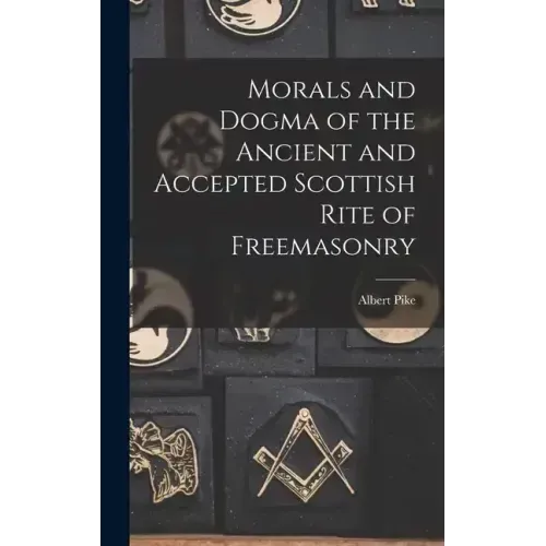 Morals and Dogma of the Ancient and Accepted Scottish Rite of Freemasonry