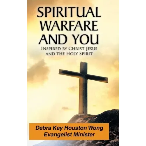 Spiritual Warfare and You: Inspired by Christ Jesus and the Holy Spirit