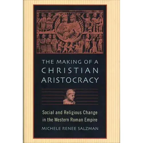 The Making of a Christian Aristocracy: Social and Religious Change in the Western Roman Empire