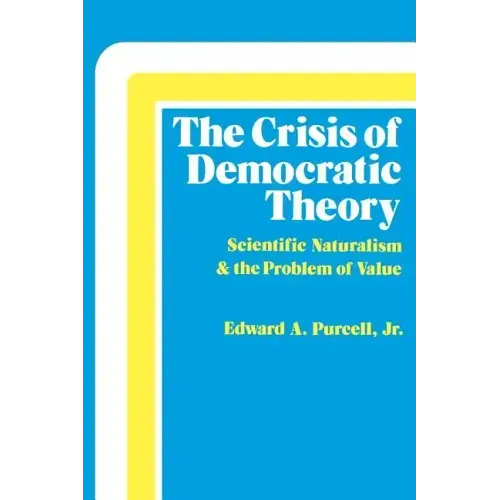 The Crisis of Democratic Theory: Scientific Naturalism and the Problem of Value
