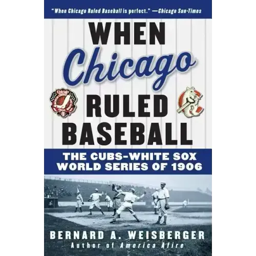 When Chicago Ruled Baseball: The Cubs-White Sox World Series of 1906
