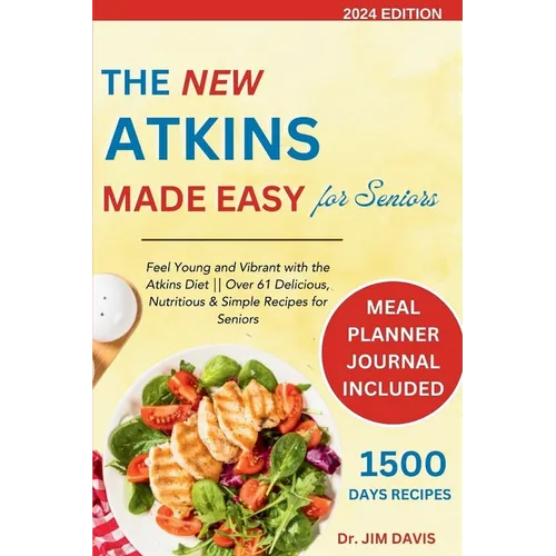 The New Atkins Made Easy for Seniors: Feel Young and Vibrant with the Atkins Diet Over 61 Delicious, Nutritious & Simple Recipes for Seniors