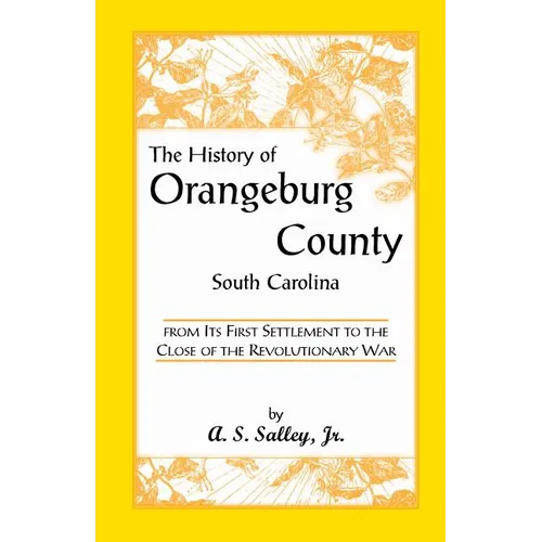 The History of Orangeburg County, South Carolina, from Its First Settlement to the Close of the Revolutionary War