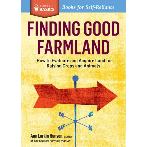 Finding Good Farmland: How to Evaluate and Acquire Land for Raising Crops and Animals. A Storey BASICS(R) Title
