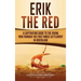 Erik the Red: A Captivating Guide to the Viking Who Founded the First Norse Settlement in Greenland