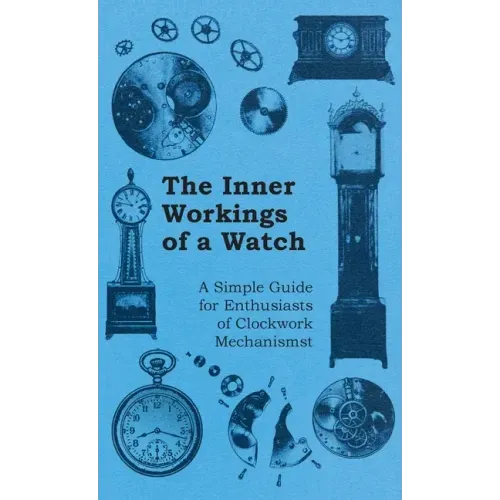 Inner Workings of a Watch - A Simple Guide for Enthusiasts of Clockwork Mechanisms