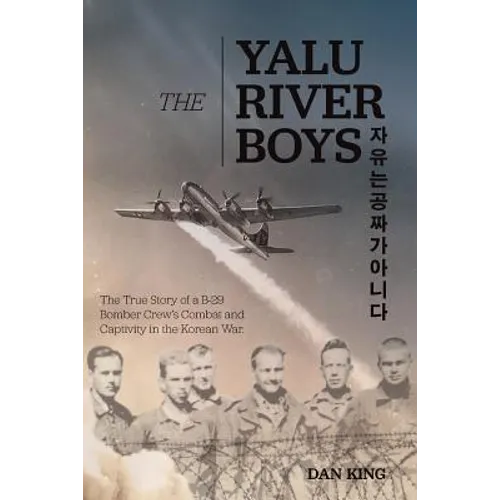 The Yalu River Boys: The True Story of a B-29 Bomber Crew's Combat and Captivity in the Korean War