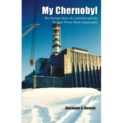 My Chernobyl: The Human Story of a Scientist and the Nuclear Power Plant Catastrophe