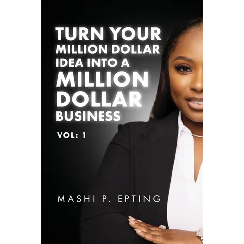 Turn Your Million Dollar Idea Into a Million Dollar Business Vol: I