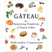 Gateau: The Surprising Simplicity of French Cakes