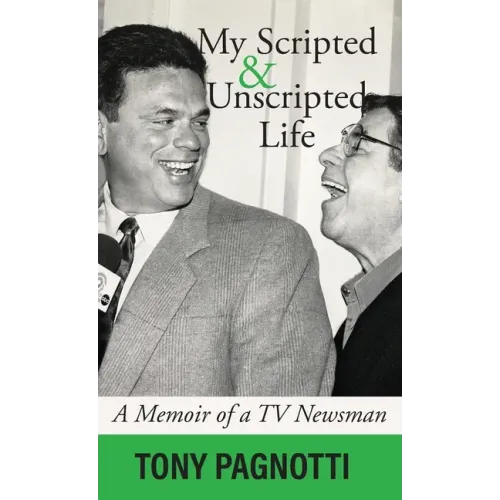 My Scripted and Unscripted Life: A Memoir of a TV Newsman