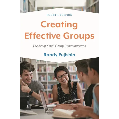 Creating Effective Groups: The Art of Small Group Communication
