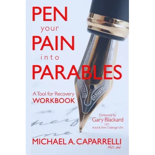 Pen Your Pain Into Parables: A Tool for Recovery-Workbook
