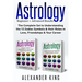 Astrology: 2 books in 1! A Beginner's Guide to Zodiac Signs AND a Guide to Zodiac Sign Compatibility in Love, Friendships and Career (Signs, Horoscope