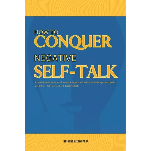 How to Conquer Negative Self-Talk. A Guided Journal for Men and Women to Improve Self-Esteem and attain Personal Goals.