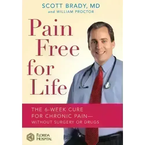 Pain Free for Life: The 6-Week Cure for Chronic Pain--Without Surgery or Drugs