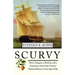 Scurvy: How a Surgeon, a Mariner, and a Gentlemen Solved the Greatest Medical Mystery of the Age of Sail