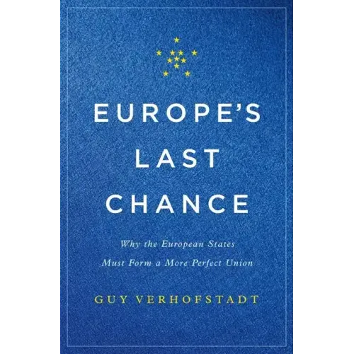 Europe's Last Chance: Why the European States Must Form a More Perfect Union