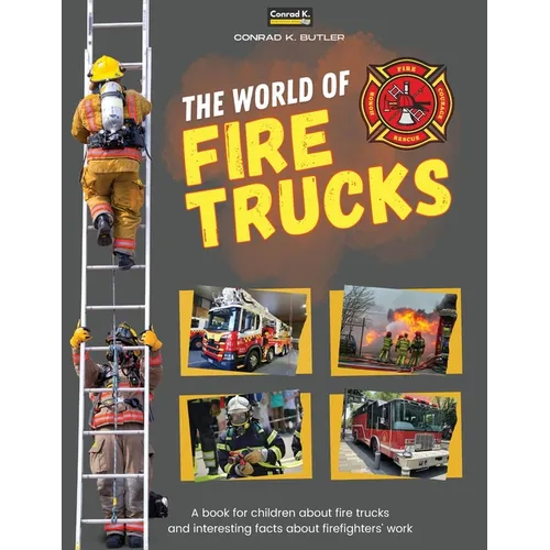 The world of Fire Trucks: A children's book about fire trucks and interesting facts about the work of firefighters, the first book about trucks and fi