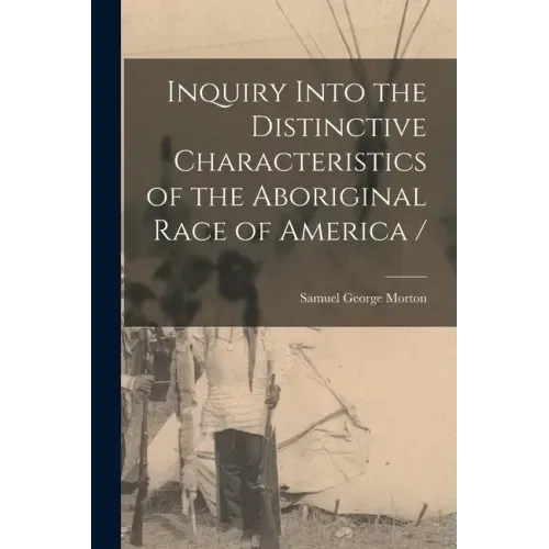 Inquiry Into the Distinctive Characteristics of the Aboriginal Race of America /