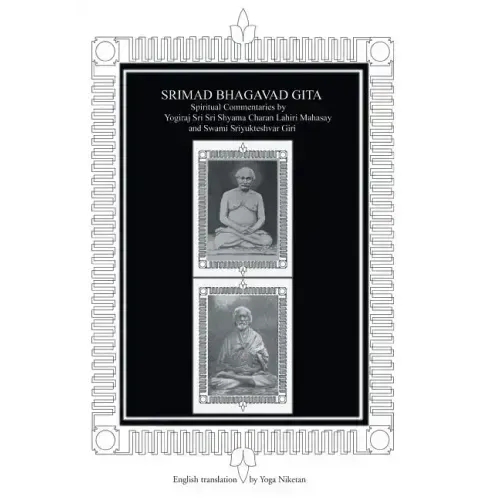 Srimad Bhagavad Gita: Spiritual Commentaries by Yogiraj Sri Sri Shyama Charan Lahiri Mahasay and Swami Sriyukteshvar Giri English Translation by Yoga