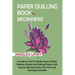 Paper Quilling Book for Beginners: A Guide to Craft 20 Stylish Paper Quilling Patterns, Designs and Quilling Projects with Step by Step Instructions,
