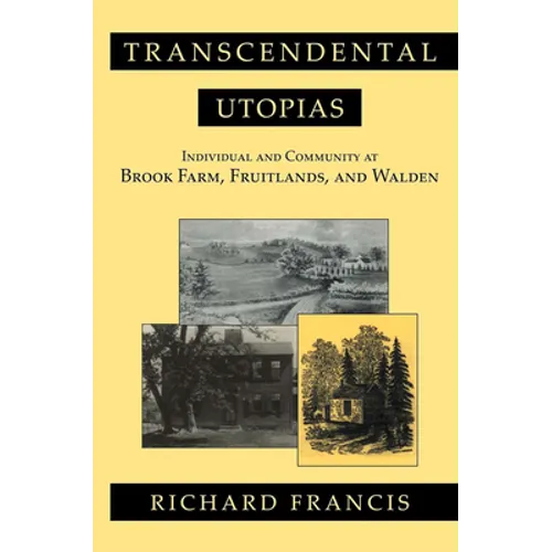 Transcendental Utopias: Individual and Community at Brook Farm, Fruitlands, and Walden