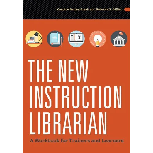 The New Instruction Librarian: A Workbook for Trainers and Learners