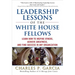 Leadership Lessons of the White House Fellows: Learn How to Inspire Others, Achieve Greatness and Find Success in Any Organization