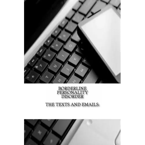 Borderline Personality Disorder, The Texts and Emails: The Texts and Emails