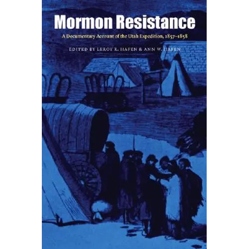 Mormon Resistance: A Documentary Account of the Utah Expedition, 1857-1858