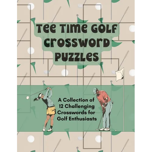 Tee Time Golf Crossword Puzzles: A Collection of 12 Challenging Crosswords for Golf Enthusiasts