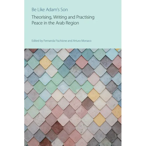 Be Like Adam's Son: Theorising, Writing and Practising Peace in the Arab Region