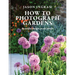 How to Photograph Gardens: Beautiful Images Made Simple
