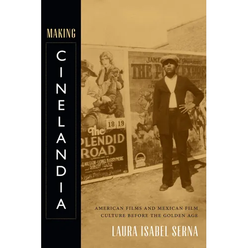 Making Cinelandia: American Films and Mexican Film Culture Before the Golden Age
