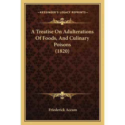 A Treatise On Adulterations Of Foods, And Culinary Poisons (1820)