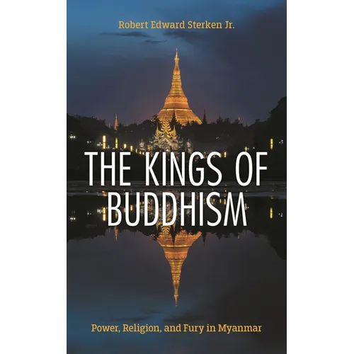 The Kings of Buddhism: Power, Religion, and Fury in Myanmar